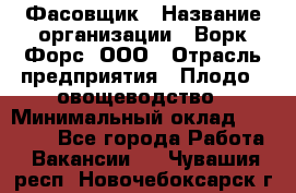 Фасовщик › Название организации ­ Ворк Форс, ООО › Отрасль предприятия ­ Плодо-, овощеводство › Минимальный оклад ­ 26 000 - Все города Работа » Вакансии   . Чувашия респ.,Новочебоксарск г.